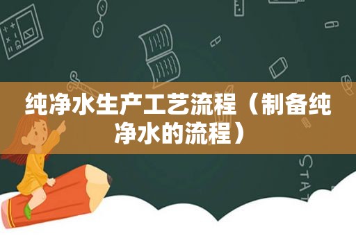 纯净水生产工艺流程（制备纯净水的流程）