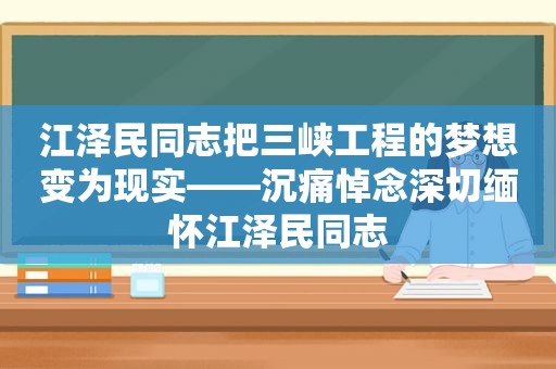  *** 同志把三峡工程的梦想变为现实——沉痛悼念深切缅怀 *** 同志