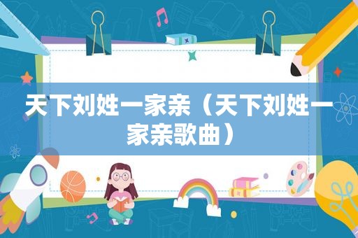 天下刘姓一家亲（天下刘姓一家亲歌曲）