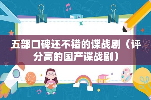 五部口碑还不错的谍战剧（评分高的国产谍战剧）
