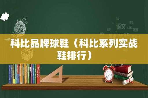 科比品牌球鞋（科比系列实战鞋排行）
