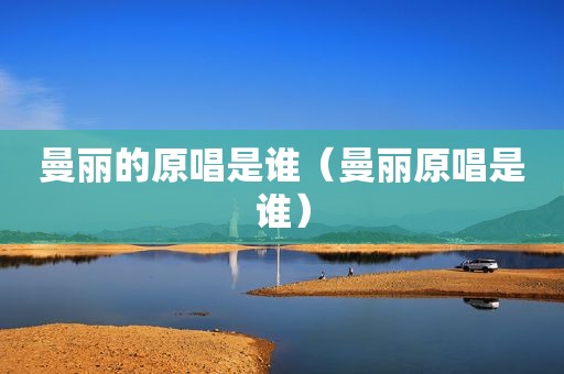 曼丽的原唱是谁（曼丽原唱是谁）