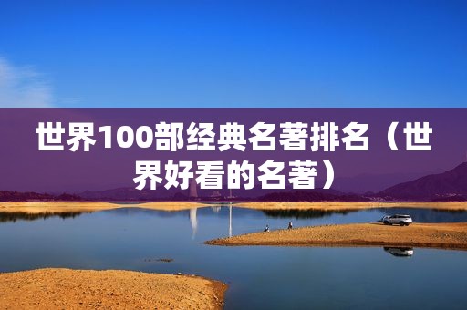 世界100部经典名著排名（世界好看的名著）
