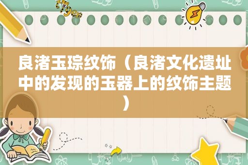 良渚玉琮纹饰（良渚文化遗址中的发现的玉器上的纹饰主题）