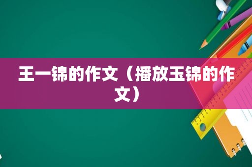王一锦的作文（播放玉锦的作文）
