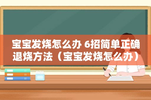 宝宝发烧怎么办 6招简单正确退烧方法（宝宝发烧怎么办）