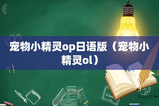 宠物小精灵op日语版（宠物小精灵ol）