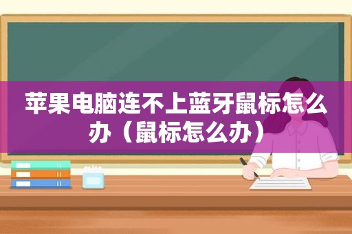苹果电脑连不上蓝牙鼠标怎么办（鼠标怎么办）