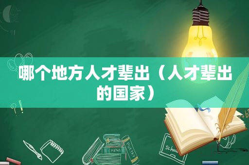哪个地方人才辈出（人才辈出的国家）