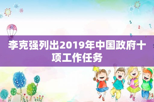  *** 列出2019年中国 *** 十项工作任务