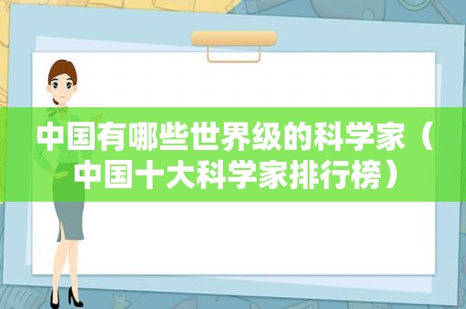 中国有哪些世界级的科学家（中国十大科学家排行榜）