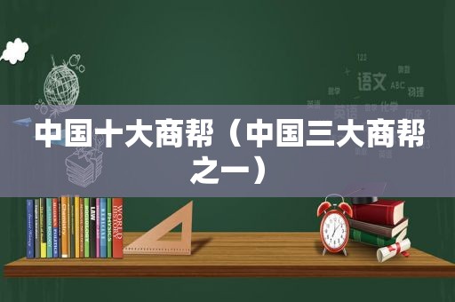 中国十大商帮（中国三大商帮之一）
