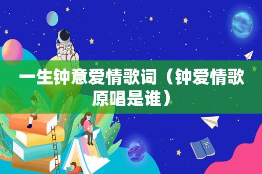 一生钟意爱情歌词（钟爱情歌原唱是谁）