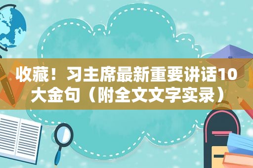 收藏！习主席最新重要讲话10大金句（附全文文字实录）