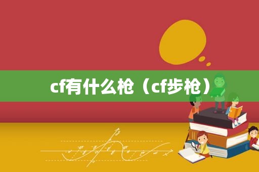 cf有什么枪（cf步枪）