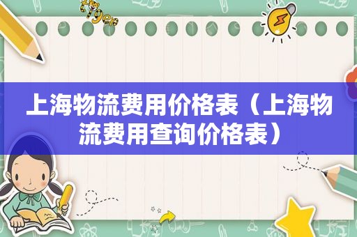 上海物流费用价格表（上海物流费用查询价格表）