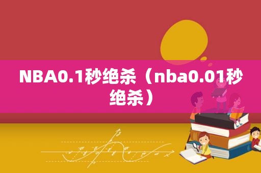 NBA0.1秒绝杀（nba0.01秒绝杀）