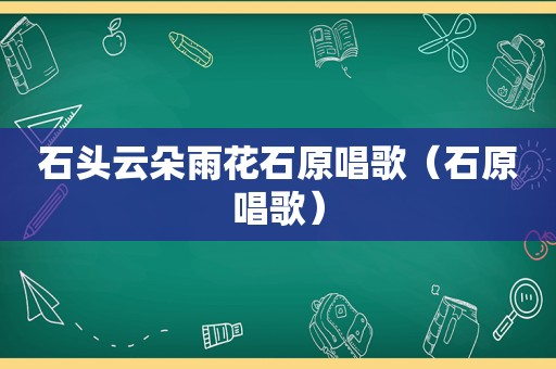 石头云朵雨花石原唱歌（石原唱歌）