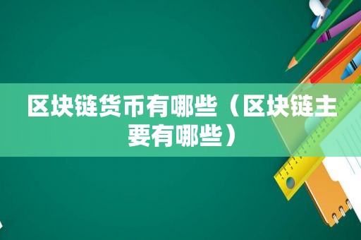 区块链货币有哪些（区块链主要有哪些）  第1张