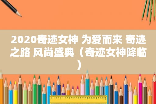 2020奇迹女神 为爱而来 奇迹之路 风尚盛典（奇迹女神降临）