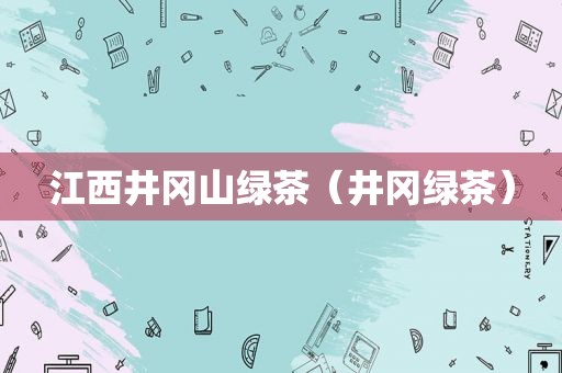 江西井冈山绿茶（井冈绿茶）