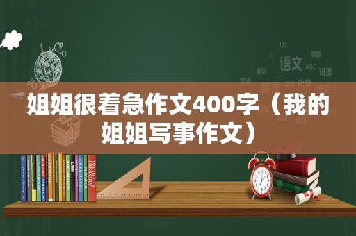 姐姐很着急作文400字（我的姐姐写事作文）