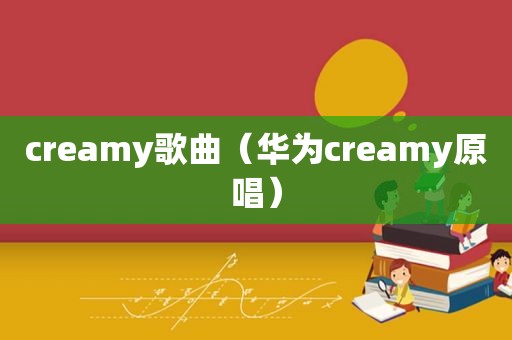 creamy歌曲（华为creamy原唱）
