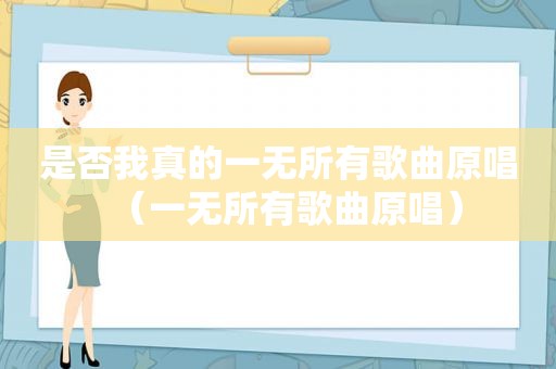 是否我真的一无所有歌曲原唱（一无所有歌曲原唱）