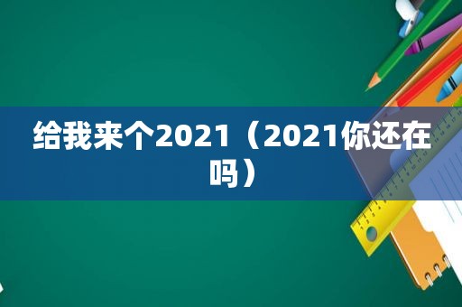给我来个2021（2021你还在吗）