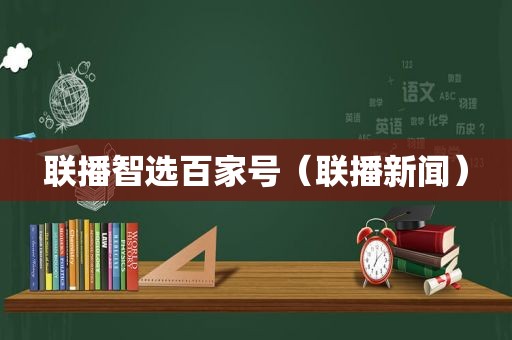 联播智选百家号（联播新闻）