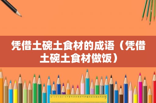 凭借土碗土食材的成语（凭借土碗土食材做饭）