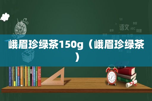 峨眉珍绿茶150g（峨眉珍绿茶）