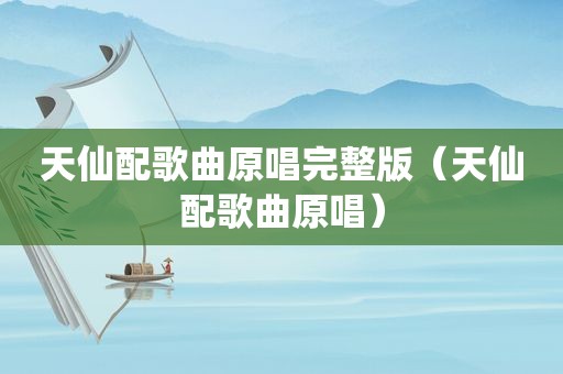 天仙配歌曲原唱完整版（天仙配歌曲原唱）