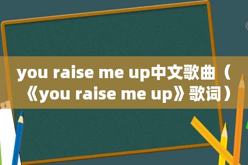 you raise me up中文歌曲（《you raise me up》歌词）