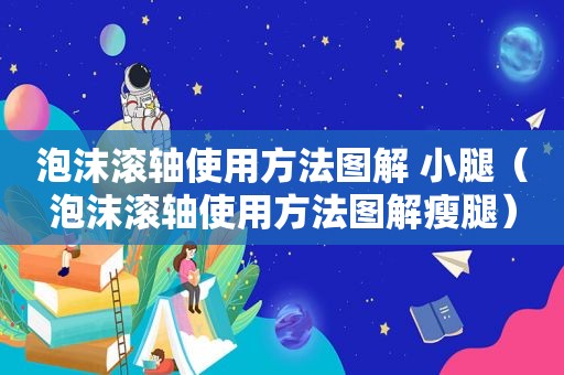 泡沫滚轴使用方法图解 小腿（泡沫滚轴使用方法图解瘦腿）