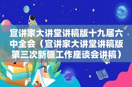 宣讲家大讲堂讲稿版十九届六中全会（宣讲家大讲堂讲稿版第三次新疆工作座谈会讲稿）
