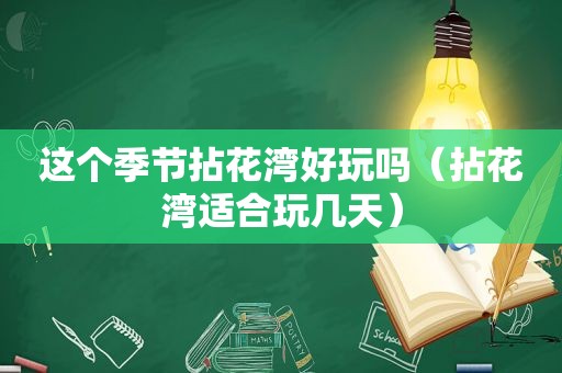这个季节拈花湾好玩吗（拈花湾适合玩几天）