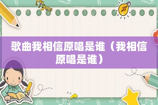 歌曲我相信原唱是谁（我相信原唱是谁）