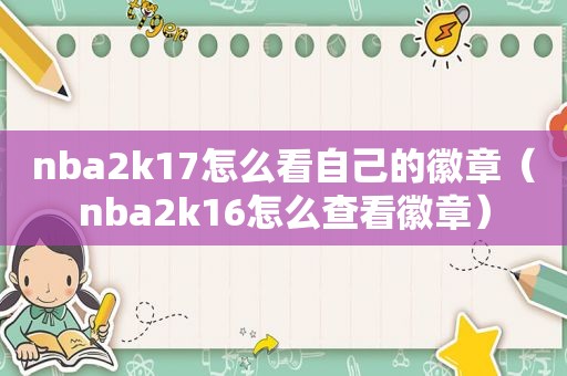 nba2k17怎么看自己的徽章（nba2k16怎么查看徽章）