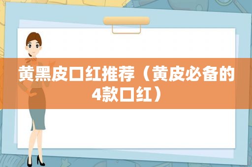 黄黑皮口红推荐（黄皮必备的4款口红）