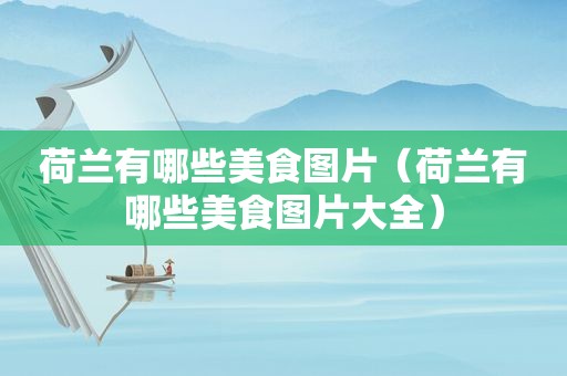 荷兰有哪些美食图片（荷兰有哪些美食图片大全）