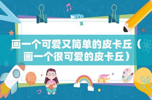 画一个可爱又简单的皮卡丘（画一个很可爱的皮卡丘）