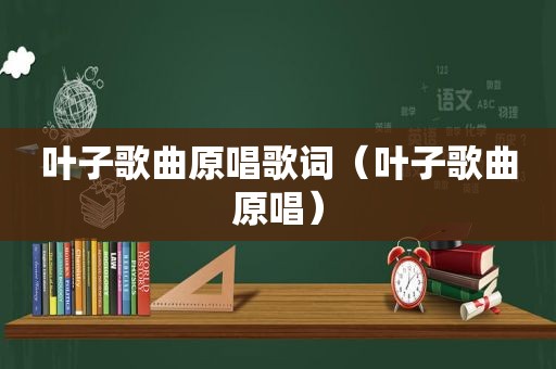 叶子歌曲原唱歌词（叶子歌曲原唱）