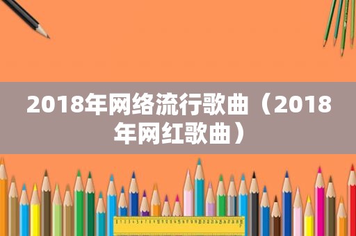 2018年网络流行歌曲（2018年网红歌曲）