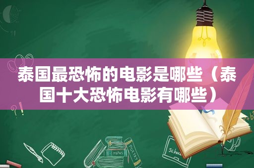 泰国最恐怖的电影是哪些（泰国十大恐怖电影有哪些）