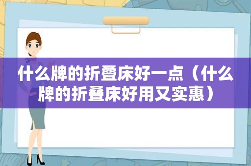 什么牌的折叠床好一点（什么牌的折叠床好用又实惠）