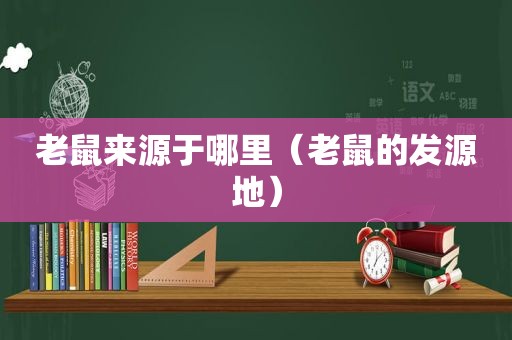老鼠来源于哪里（老鼠的发源地）