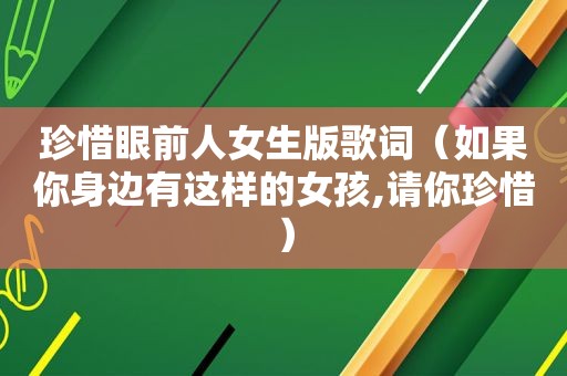 珍惜眼前人女生版歌词（如果你身边有这样的女孩,请你珍惜）