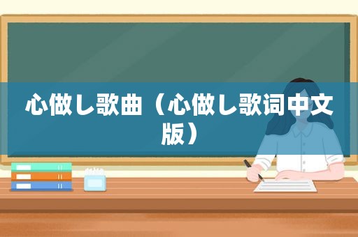 心做し歌曲（心做し歌词中文版）