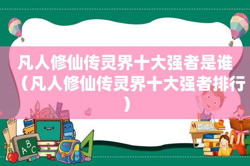 凡人修仙传灵界十大强者是谁（凡人修仙传灵界十大强者排行）  第1张